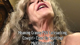 Moaning Granny POV Cocksucking, Cowgirl & Close up Squirting!